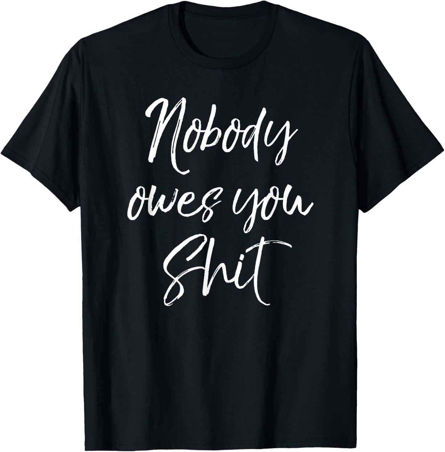 Funny Personal Responsibility Quote Nobody Owes You Shit T-Shirt - T-Shirt | Black
