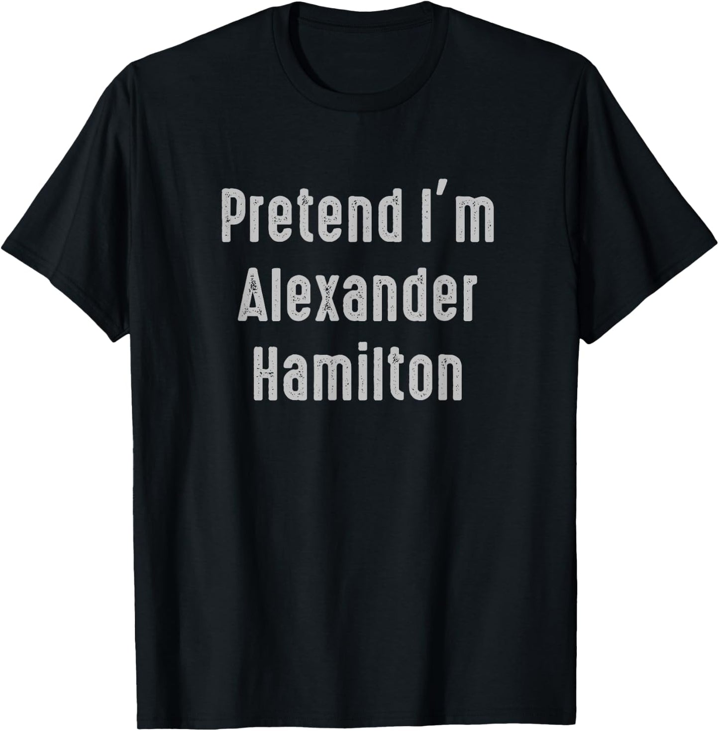 Pretend I'm Alexander Hamilton Easy Funny Costume T-Shirt - T-Shirt | Black