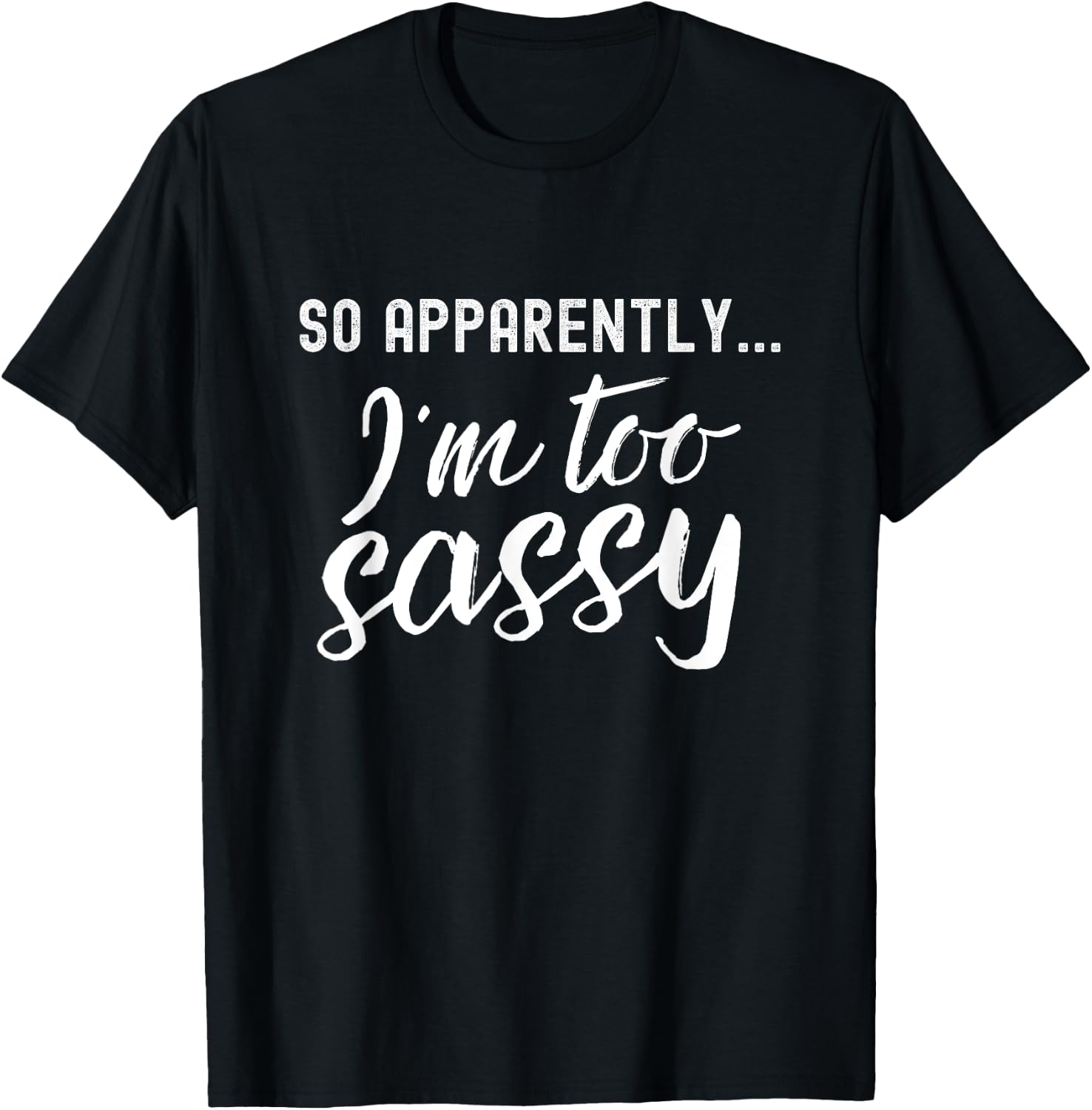 So Apparently I'm Too Sassy Humor T-Shirt - T-Shirt | Black