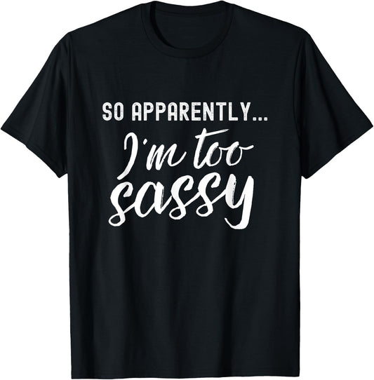 So Apparently I'm Too Sassy Humor T-Shirt - T-Shirt | Black