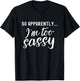 So Apparently I'm Too Sassy Humor T-Shirt - T-Shirt | Black