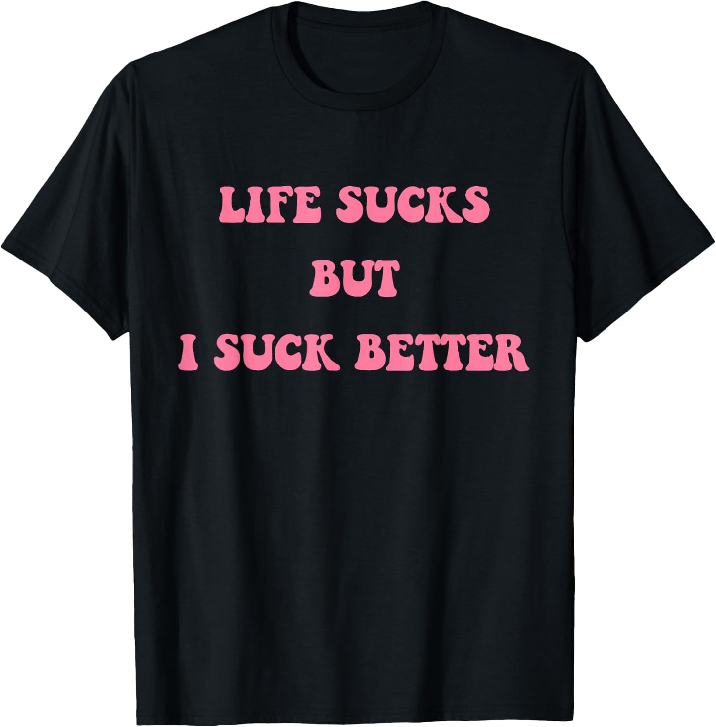 Life Sucks But I Suck Better Apparel T-Shirt - T-Shirt | Black