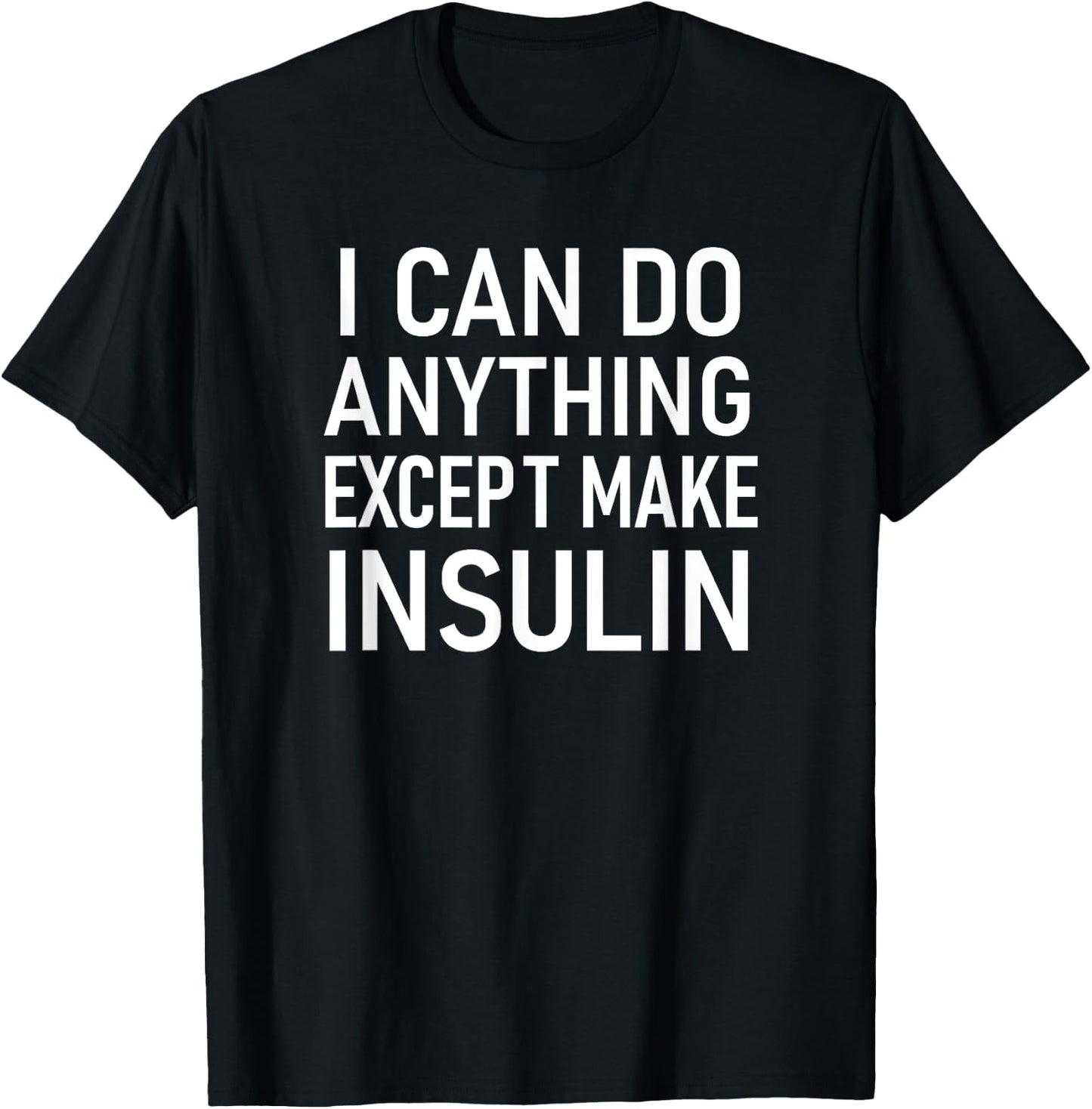 I Can Do Anything Except Make Insulin, Funny Sayings T-Shirt - T-Shirt | Black