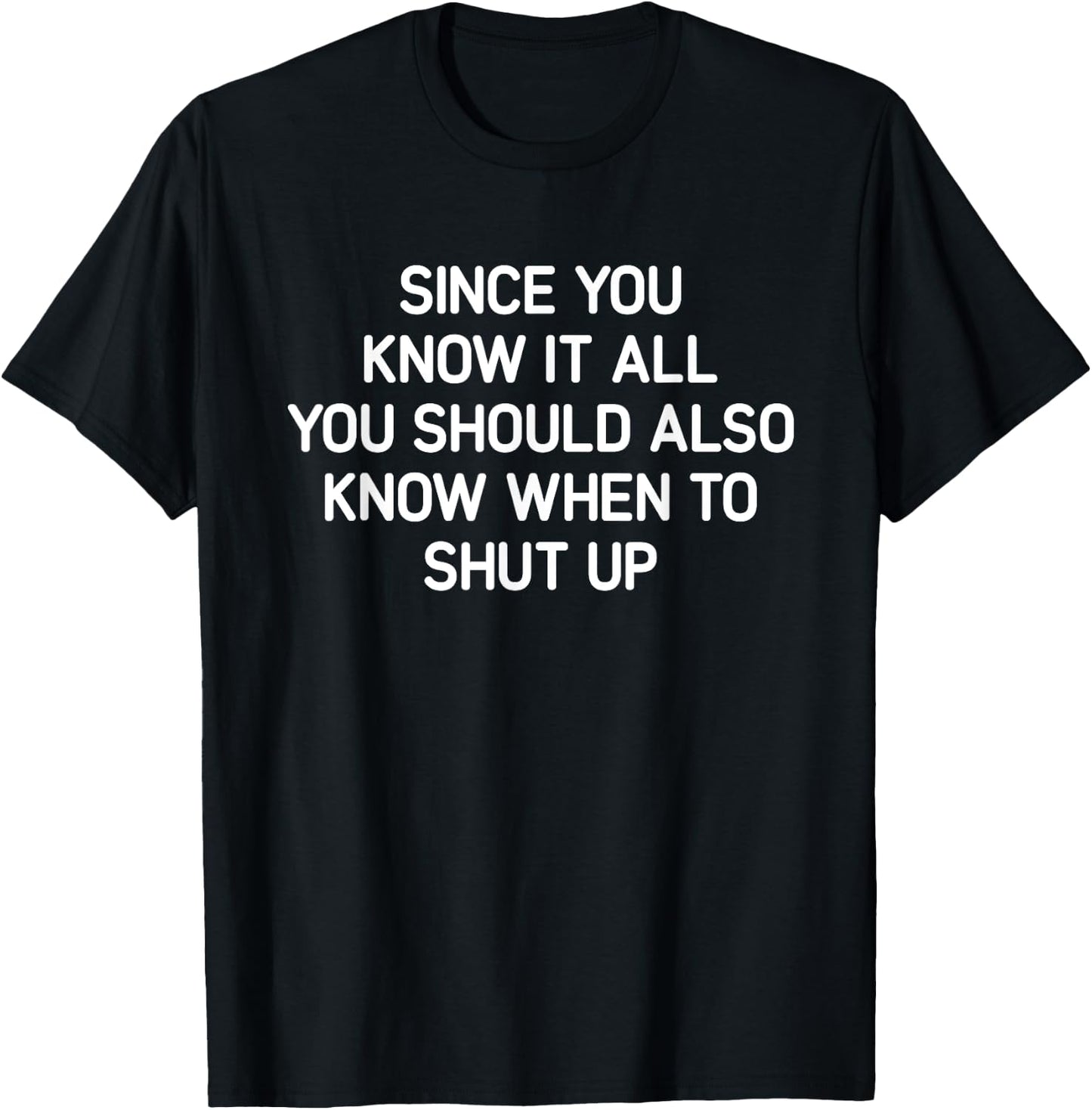 Since You Know It All You Should Also Know When, Funny, Joke T-Shirt - T-Shirt | Black