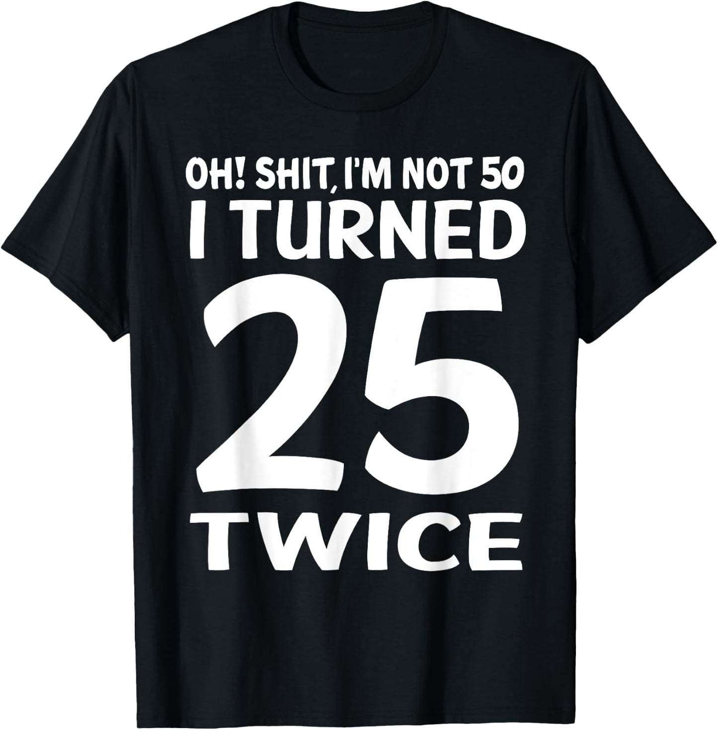 I Turned 25 Twice 50 Years Old Birthday Men Women Funny T-Shirt - T-Shirt | Black