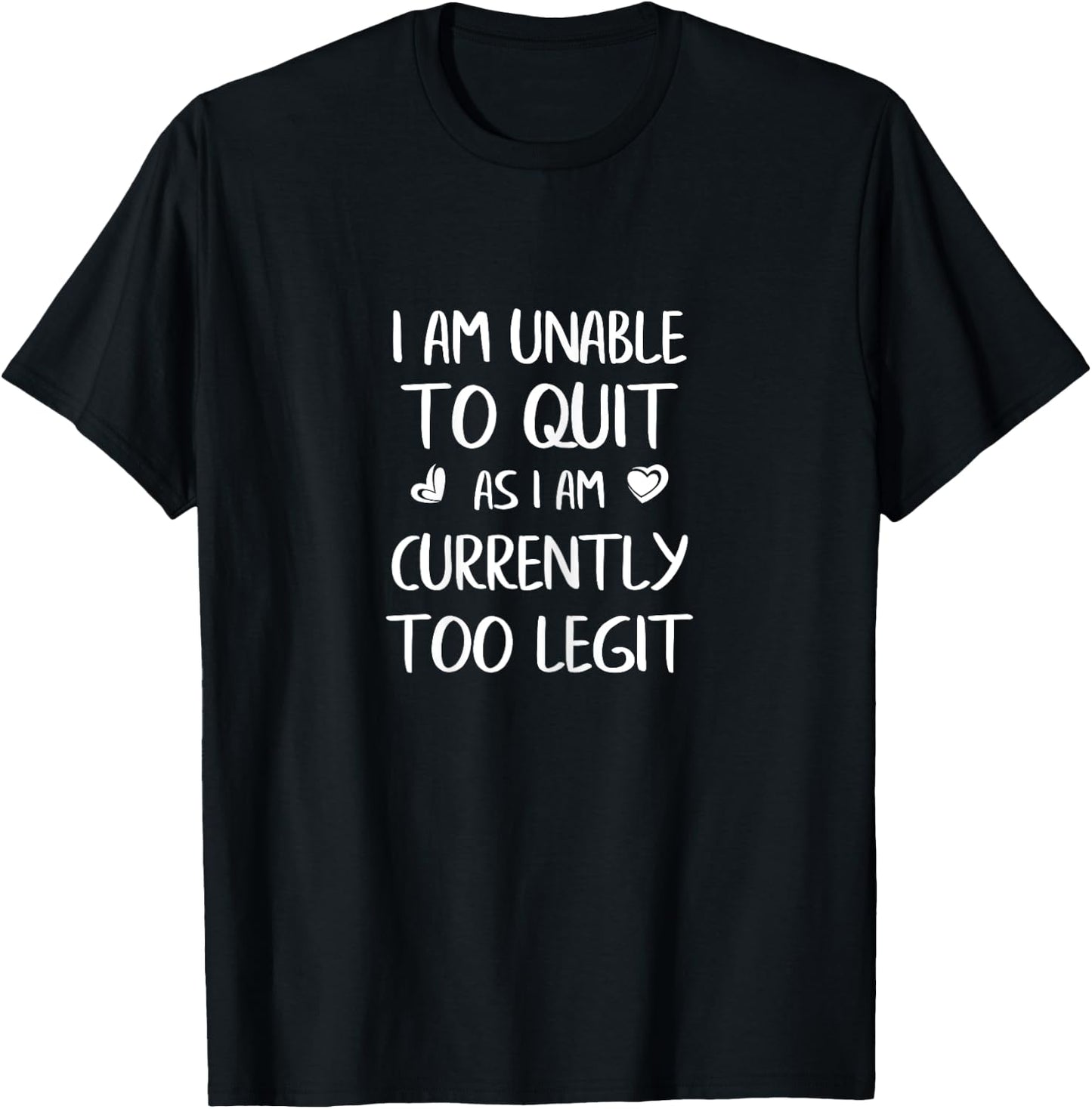 I'm Unable To Quit As I Am Currently Too Legit Funny Quote T-Shirt - T-Shirt | Black