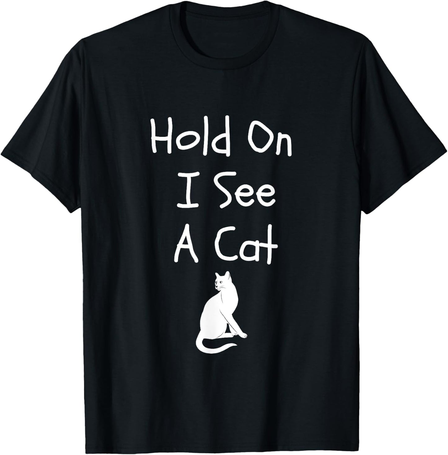 Hold On I See A Cat Funny Cute Cat For Kitten Lovers T-Shirt - T-Shirt | Black