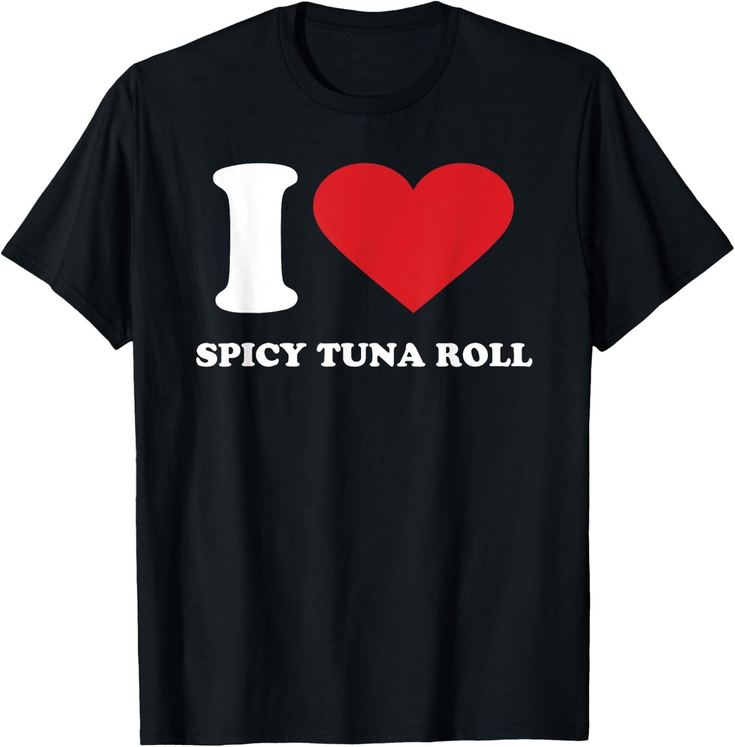 I Love SPICY TUNA ROLL I Heart SPICY TUNA ROLL T-Shirt - T-Shirt | Black