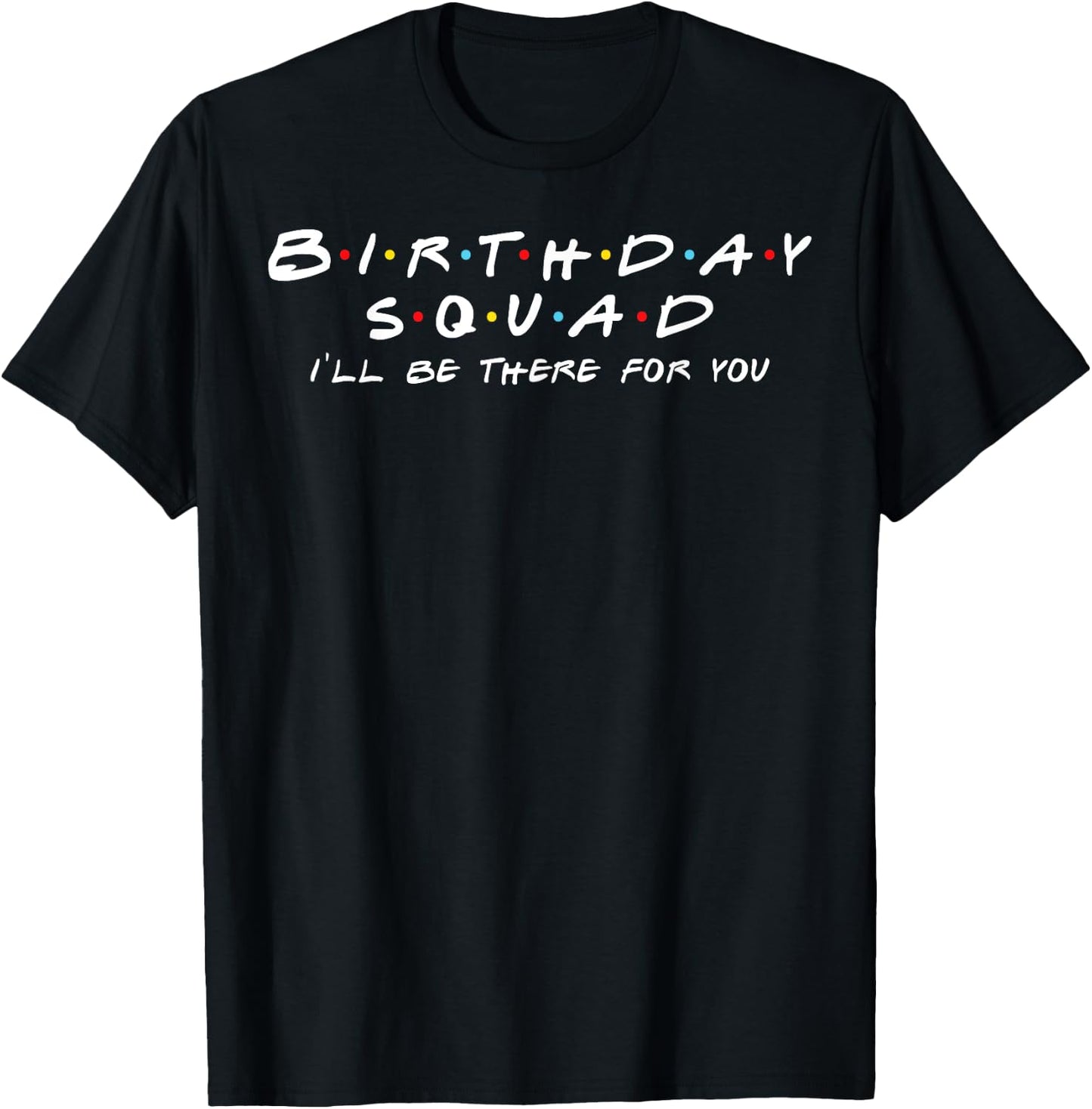 Birthday Squad I'll Be There For You Birthday Party Firends T-Shirt - T-Shirt | Black