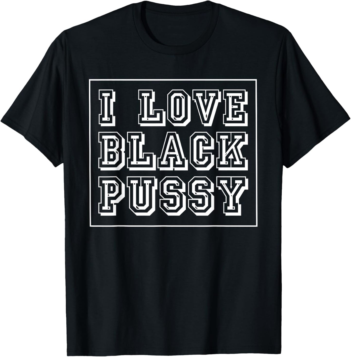 I Love Black Pussy Funny Adult Humor Sarcastic Saying Men T-Shirt - T-Shirt | Black