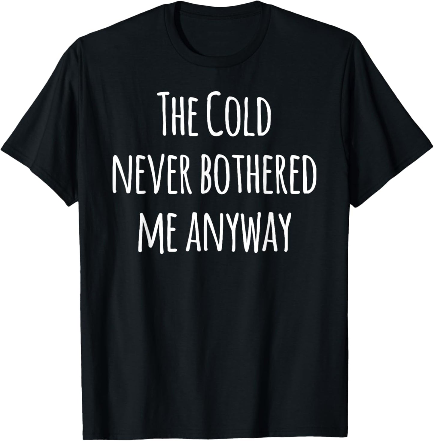 The Cold Never Bothered Me Anyway Funny T-Shirt - T-Shirt | Black