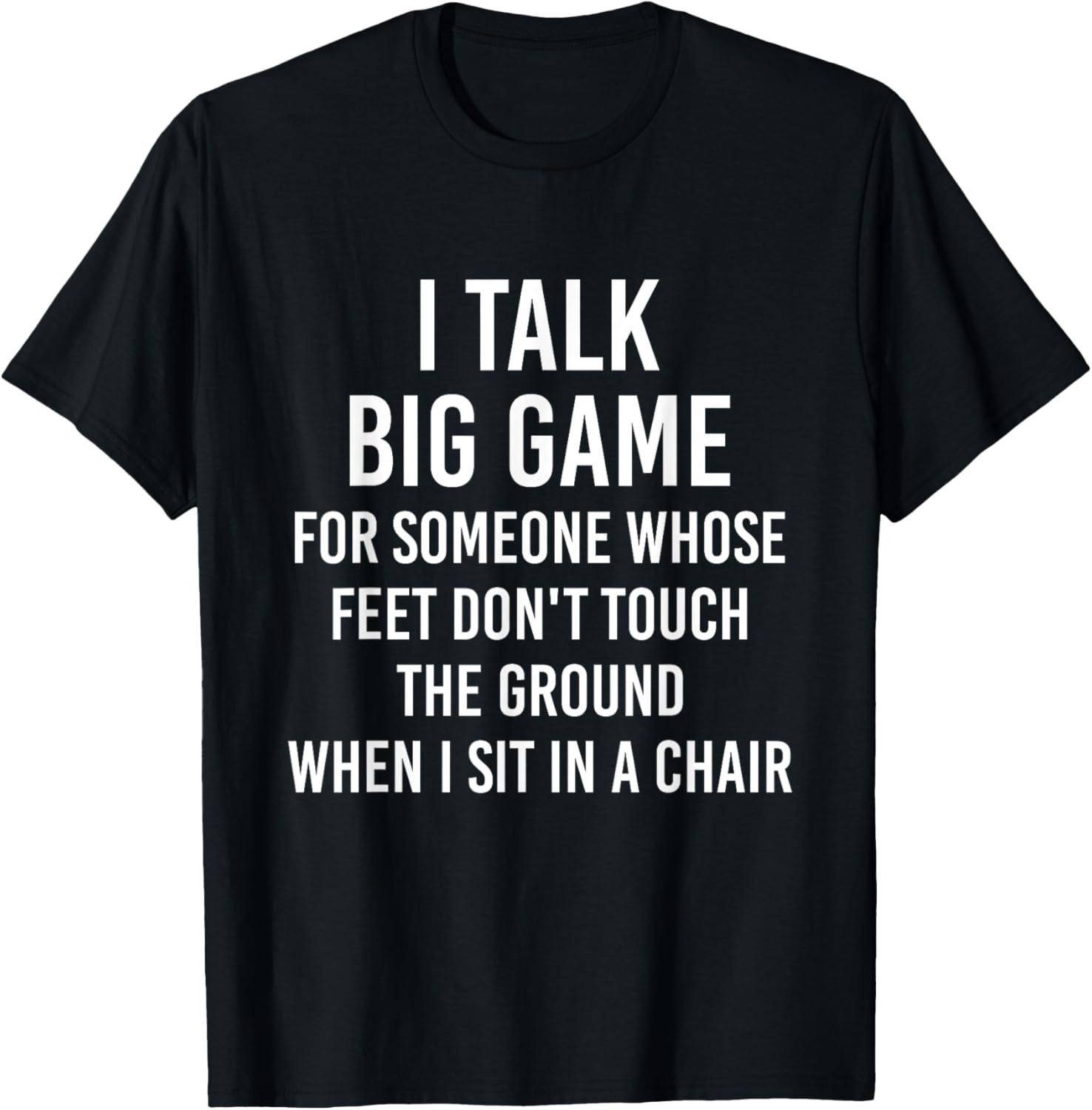 I Talk Big Game For Someone Whose Feet Dont Touch The Ground T-Shirt - T-Shirt | Black