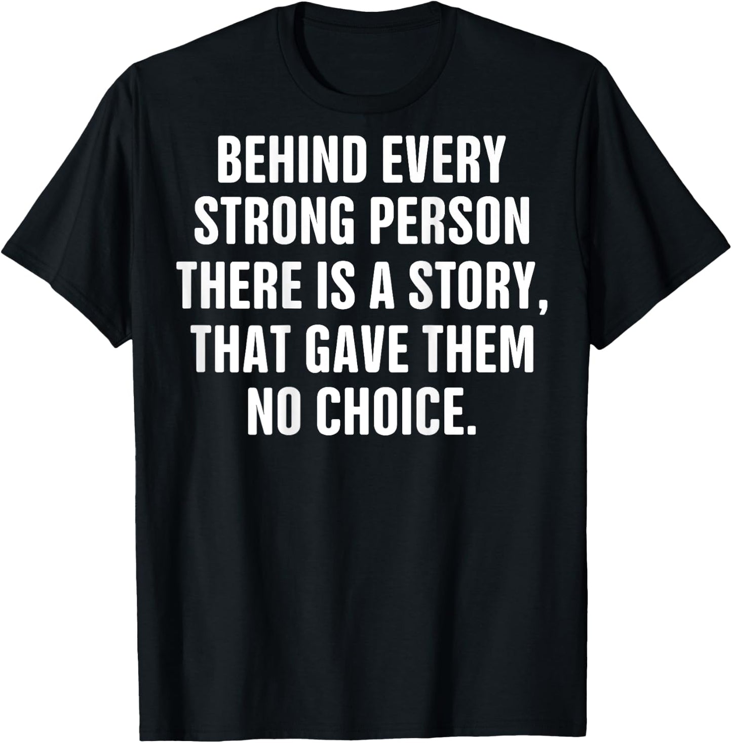 Behind Every Strong Person There Is A Story That Gave Them T-Shirt - T-Shirt | Black