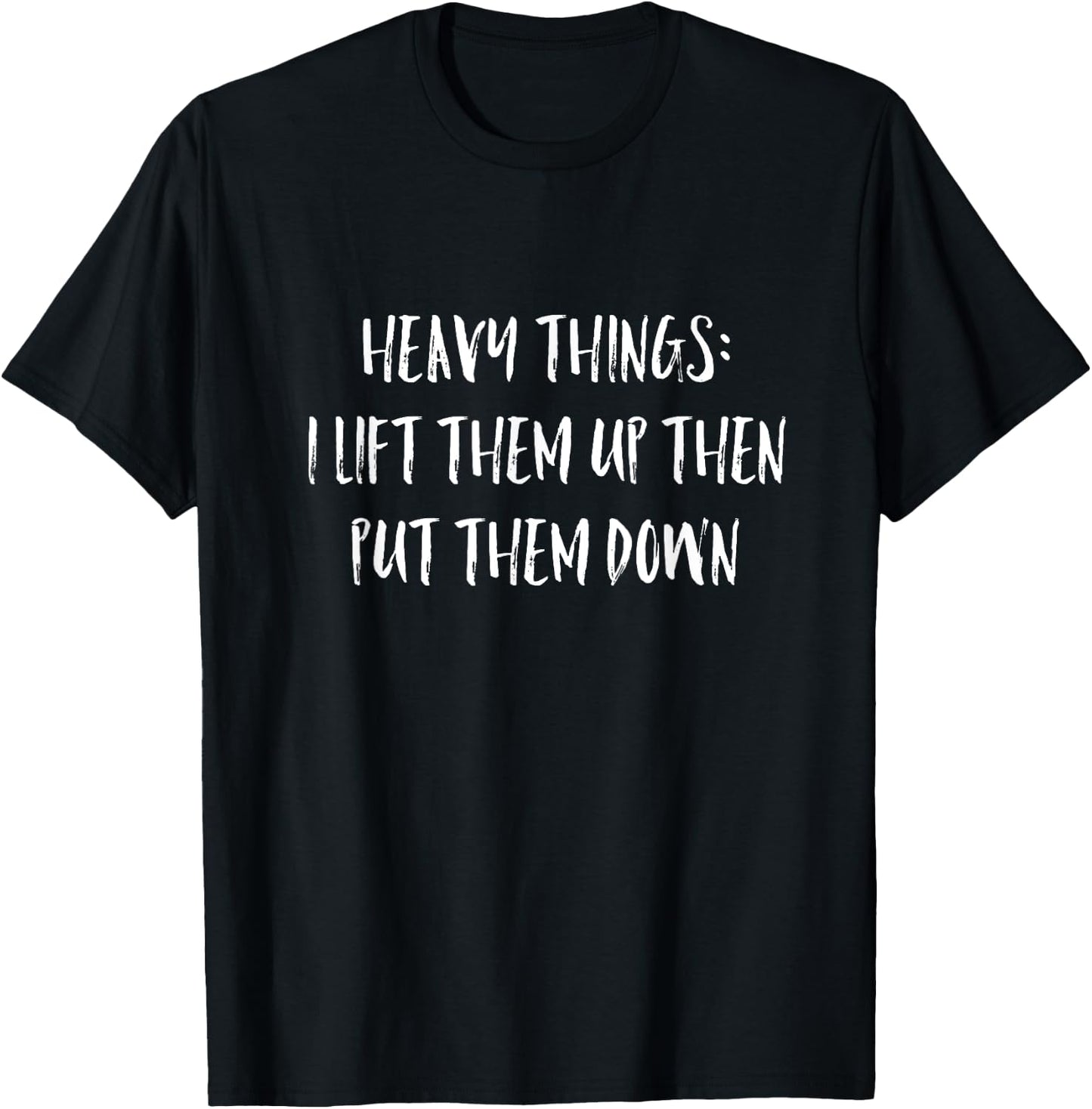 Heavy Things I Lift Them Up Then Put Them Down Gym T shirt T-Shirt - T-Shirt | Black