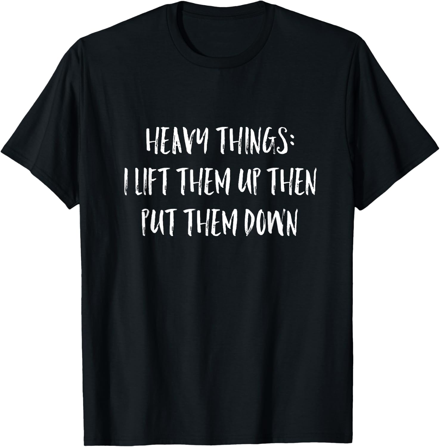 Heavy Things I Lift Them Up Then Put Them Down Gym T shirt T-Shirt - T-Shirt | Black