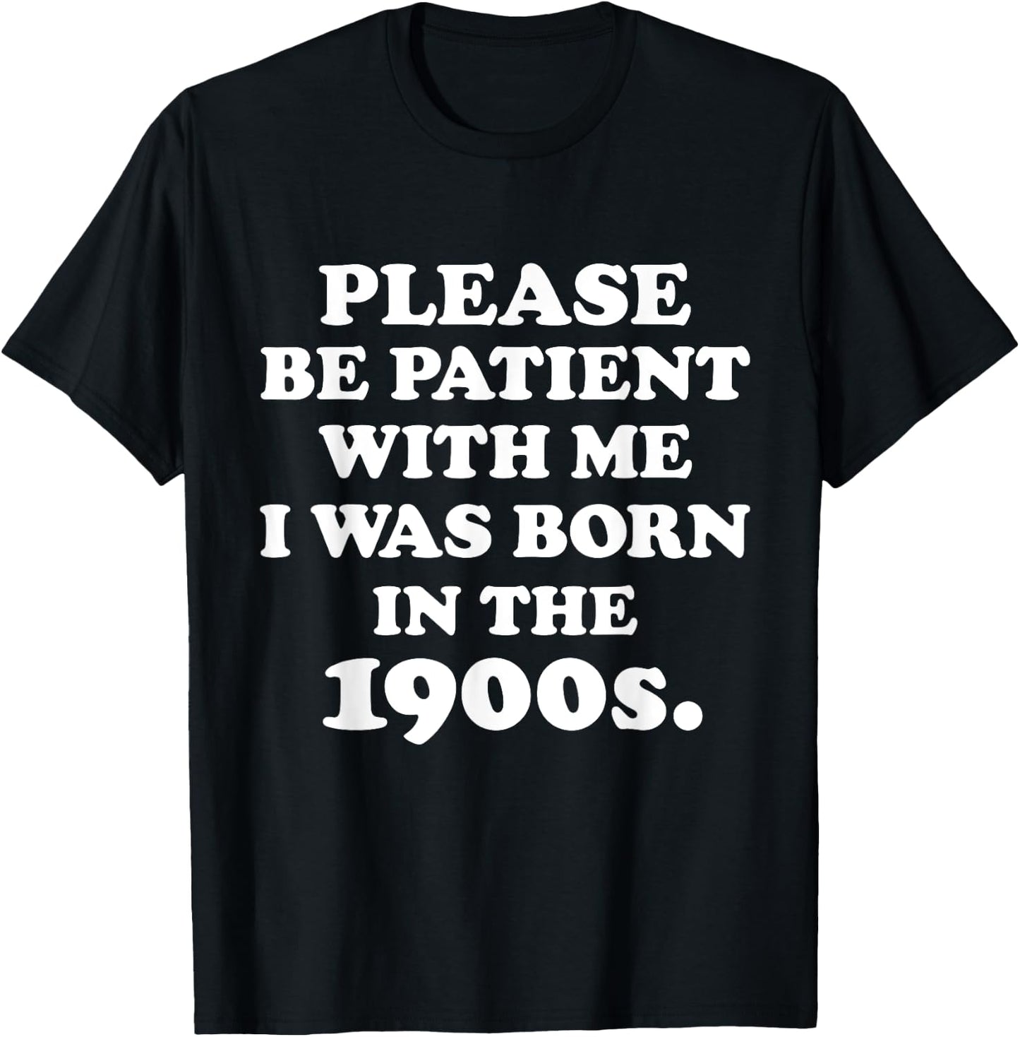 Please Be Patient With Me I Was Born in the 1900s. 20th Century Birthday Old Millennial Funny Cute Party Joke , Small, Black T-Shirt - T-Shirt | Black