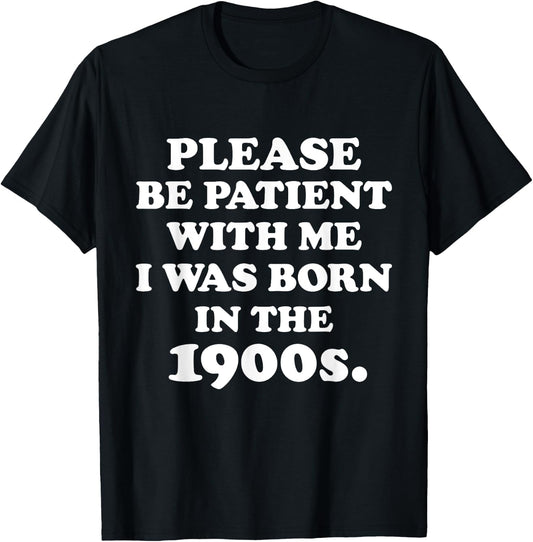 Please Be Patient With Me I Was Born in the 1900s. 20th Century Birthday Old Millennial Funny Cute Party Joke , Small, Black T-Shirt - T-Shirt | Black