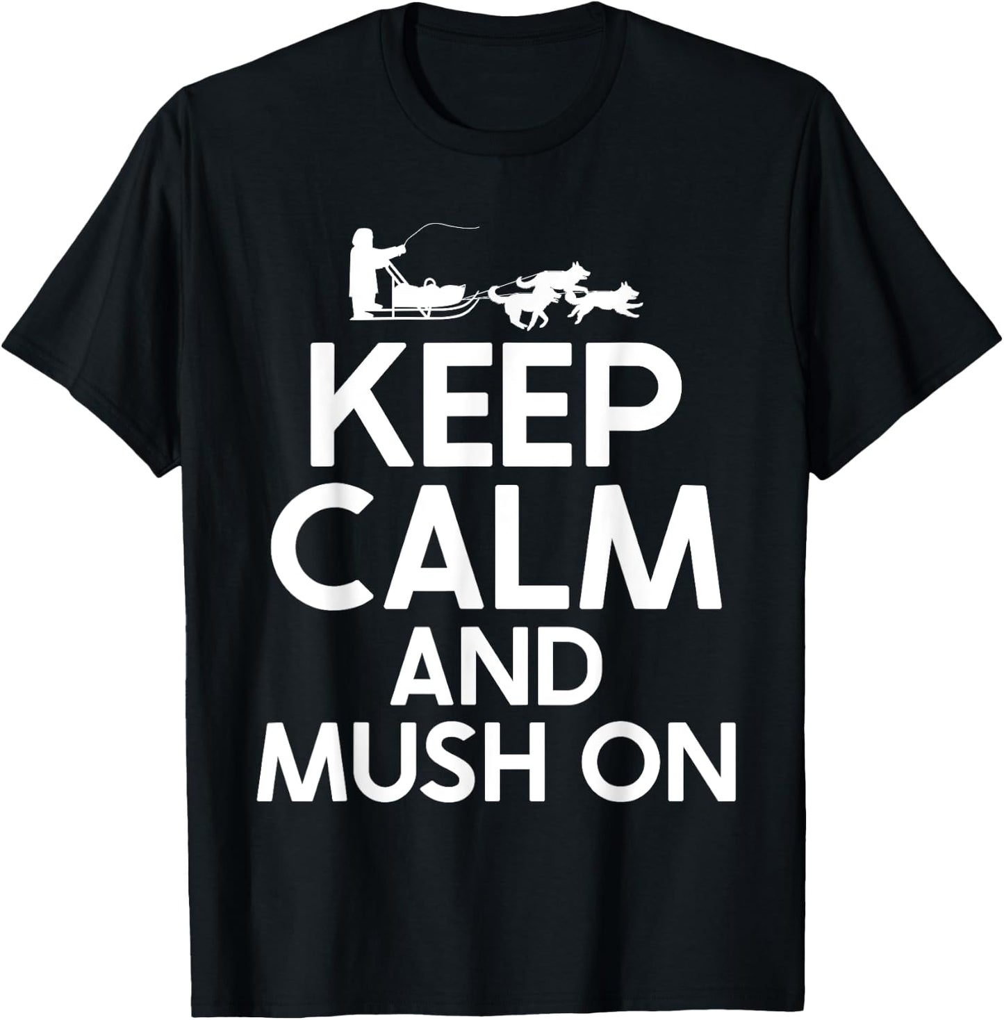 Keep Calm and Mush On Mushing T-Shirt - T-Shirt | Black