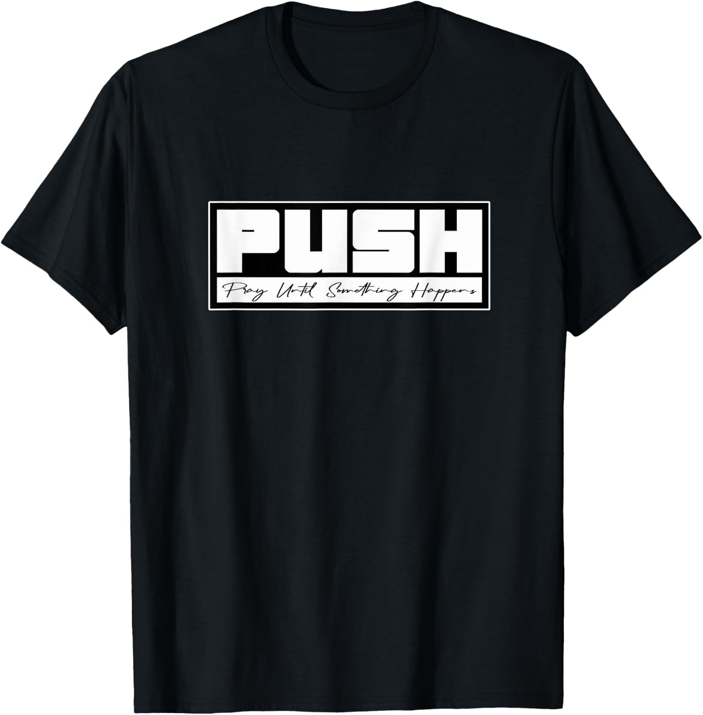PUSH Pray Until Something Happens, Faith Testimonial T-Shirt - T-Shirt | Black