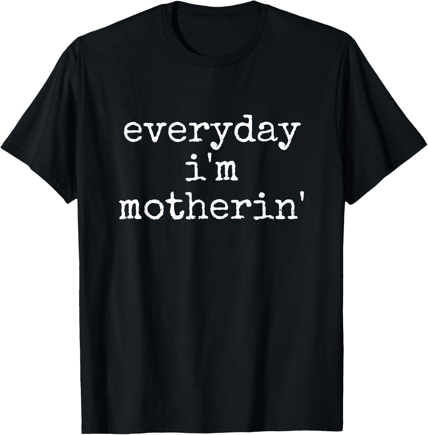 Everyday I'm Motherin' Funny Quote T-Shirt - T-Shirt | Black