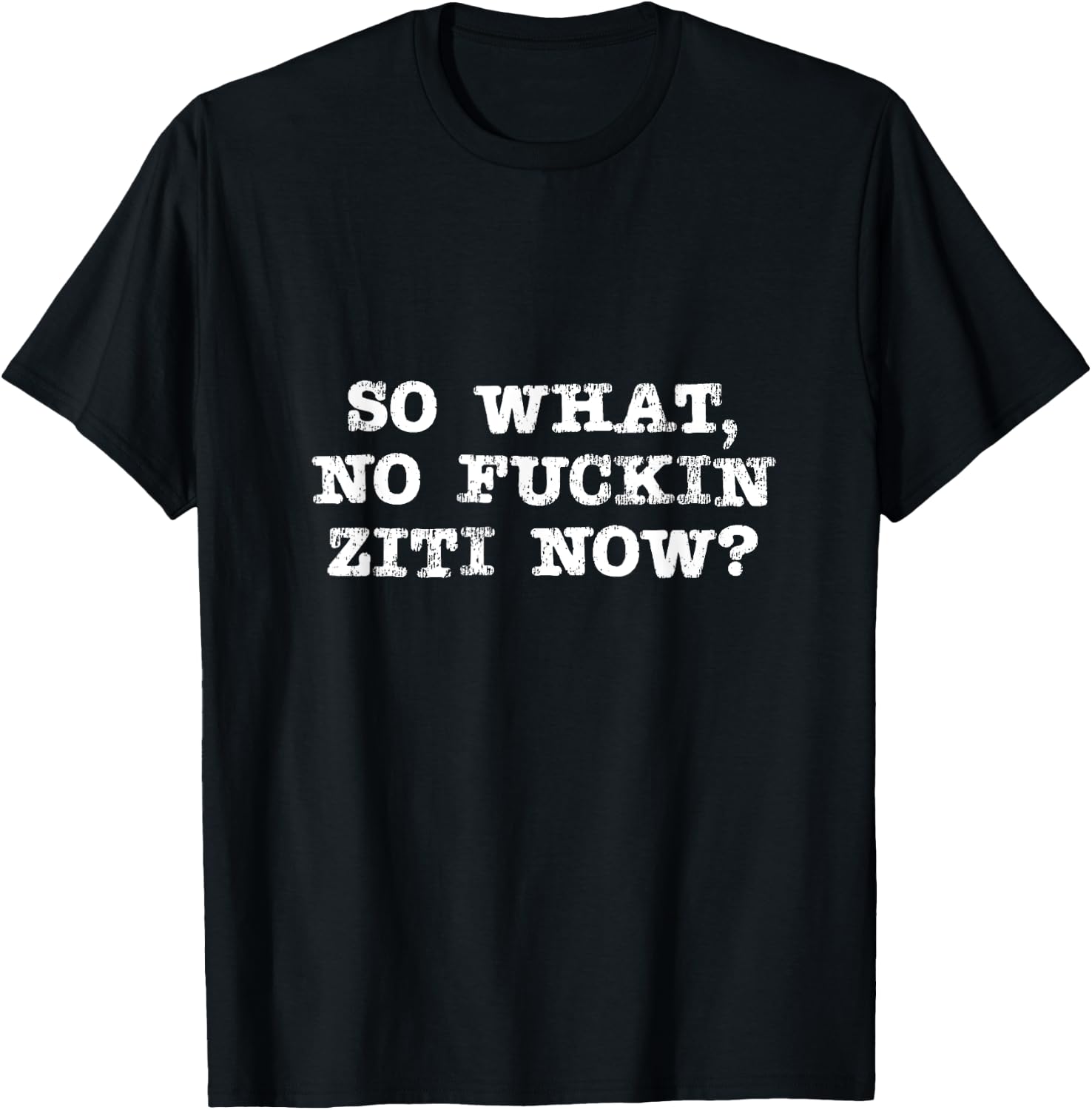 So What No Ziti Now Design T-Shirt - T-Shirt | Black