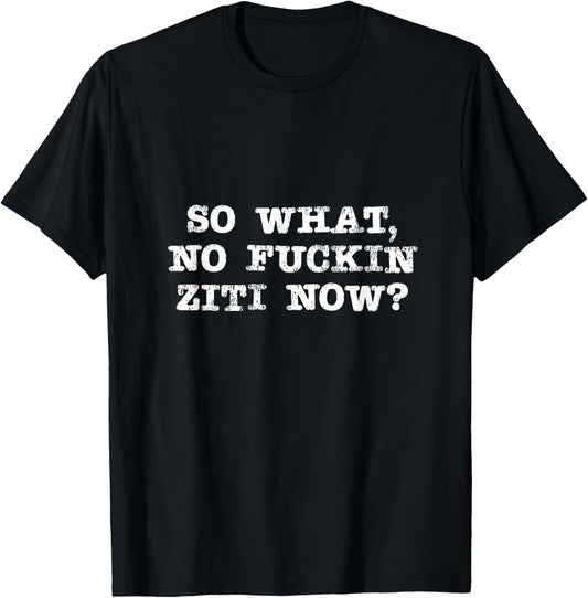 So What No Ziti Now Design T-Shirt - T-Shirt | Black