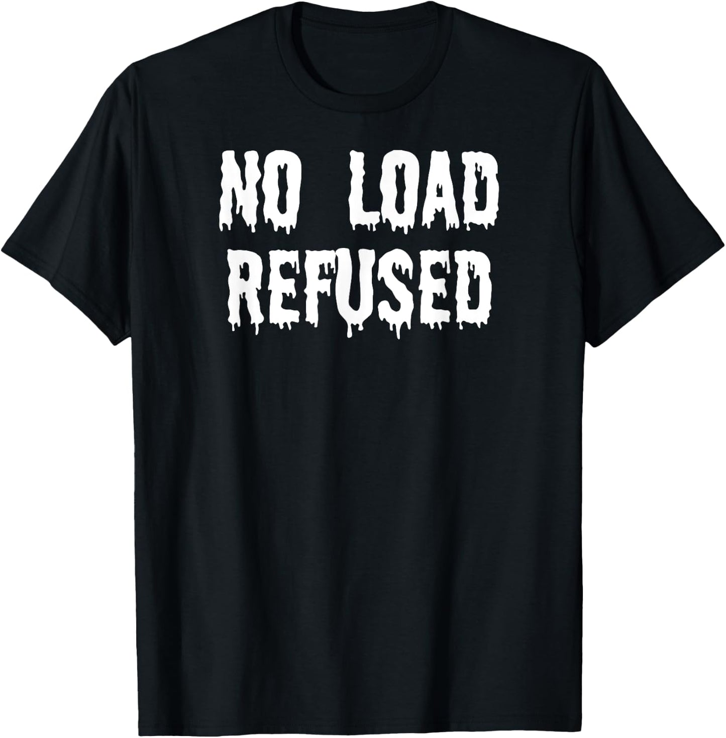 Fun Graphic-XXX-Gay Sexy Clothes, No Load Refused T-Shirt - T-Shirt | Black