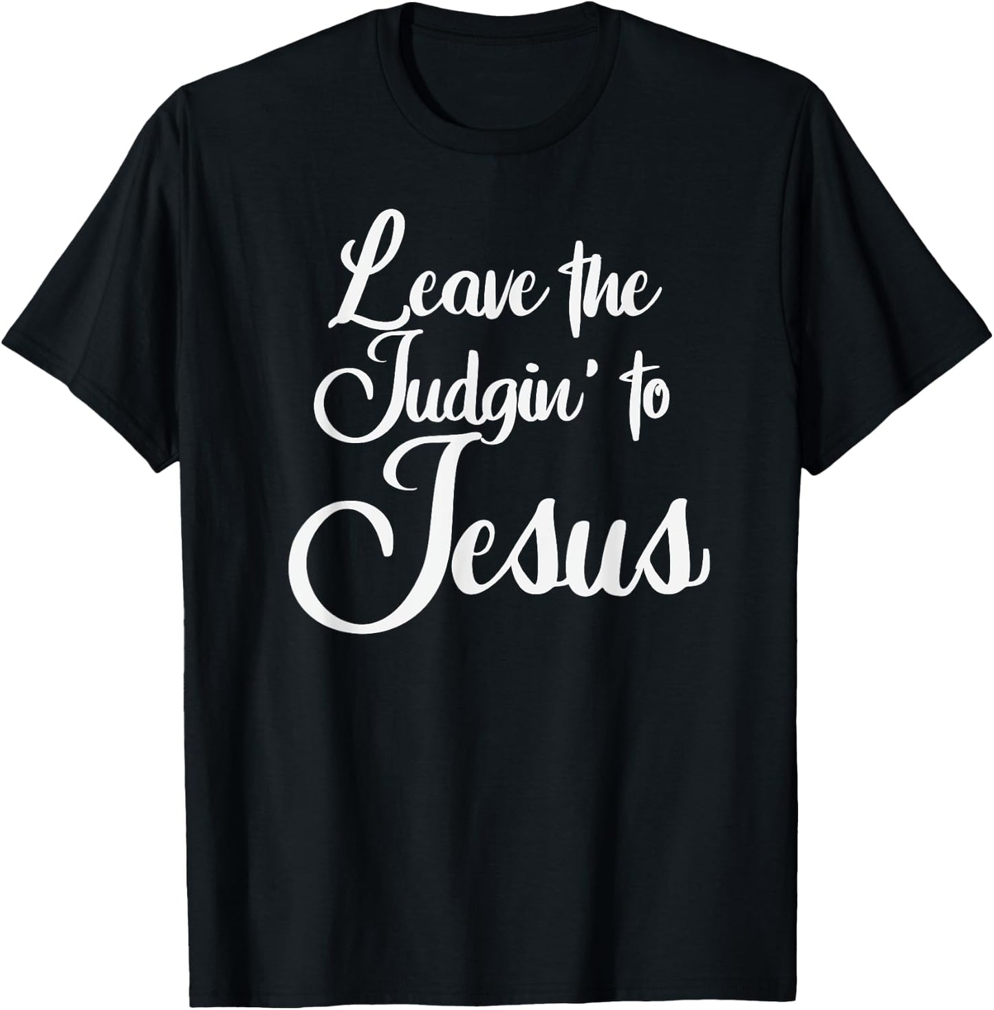 Leave The Judgin' To Jesus Funny Christian Leave The Judging T-Shirt - T-Shirt | Black