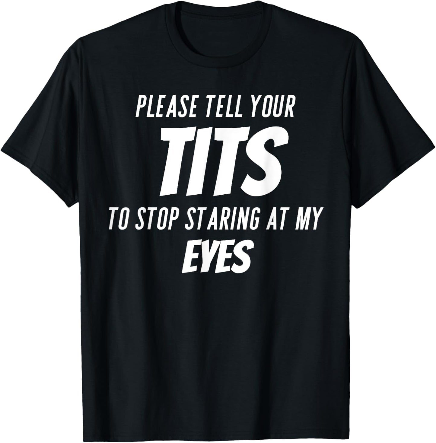Please tell your tits to stop staring at my eyes T-Shirt - T-Shirt | Black