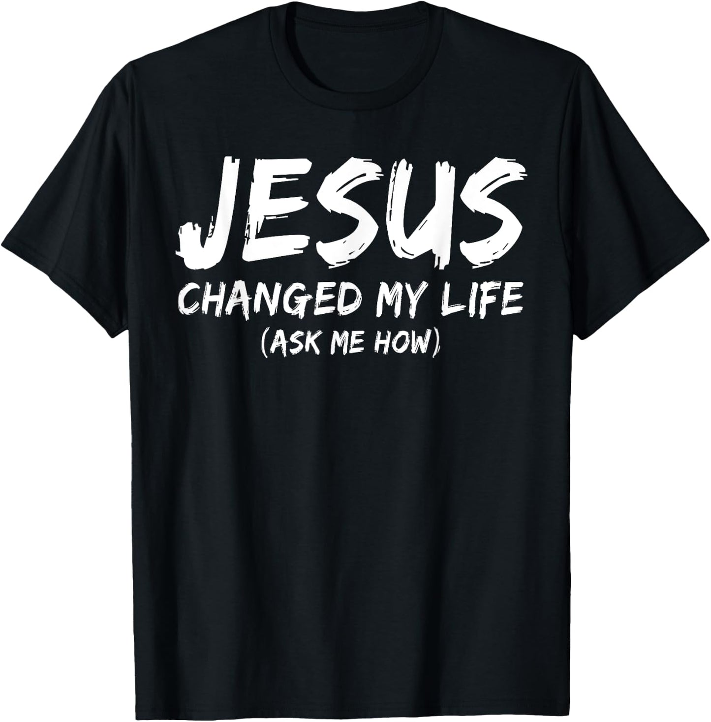 Jesus Changed My Life Ask Me How Christian Believer Faith T-Shirt - T-Shirt | Black