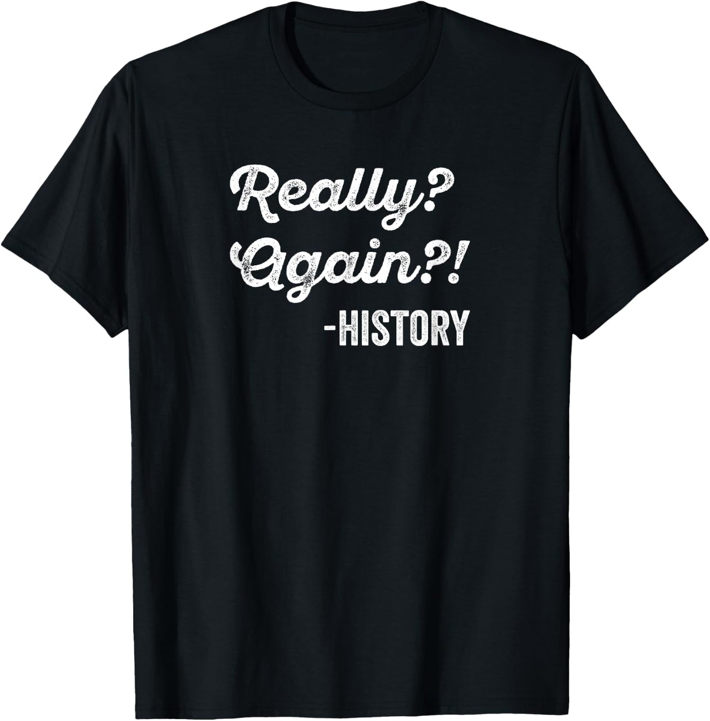 Really? Again!? History History Teacher Funny Saying T-Shirt - T-Shirt | Black