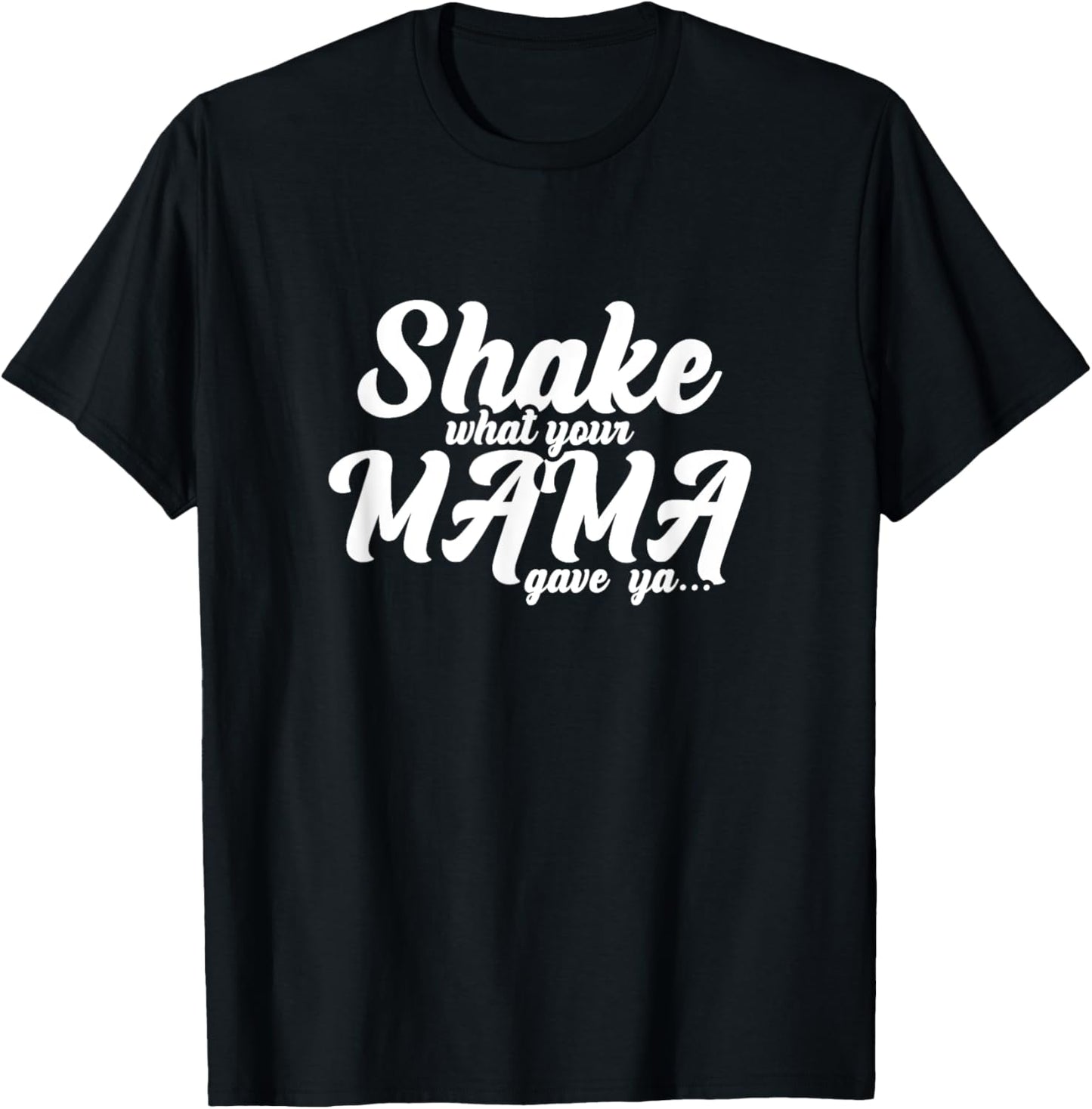 Shake What Your Mama Gave Ya Fun Statement T-Shirt - T-Shirt | Black