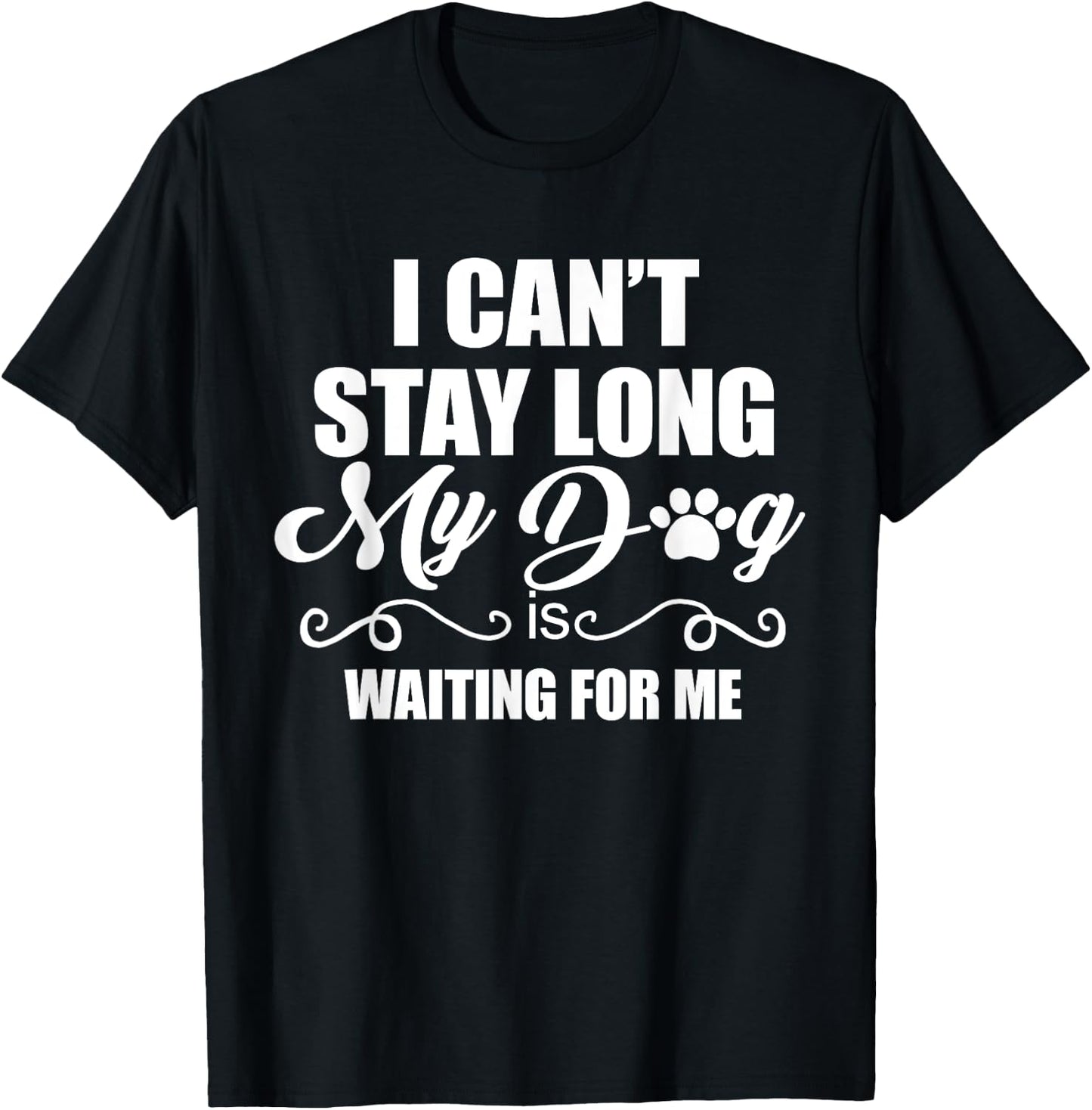 I Can't Stay Long. My Dog is Waiting For Me Funny Dog Lover Men Women T-Shirt - T-Shirt | Black