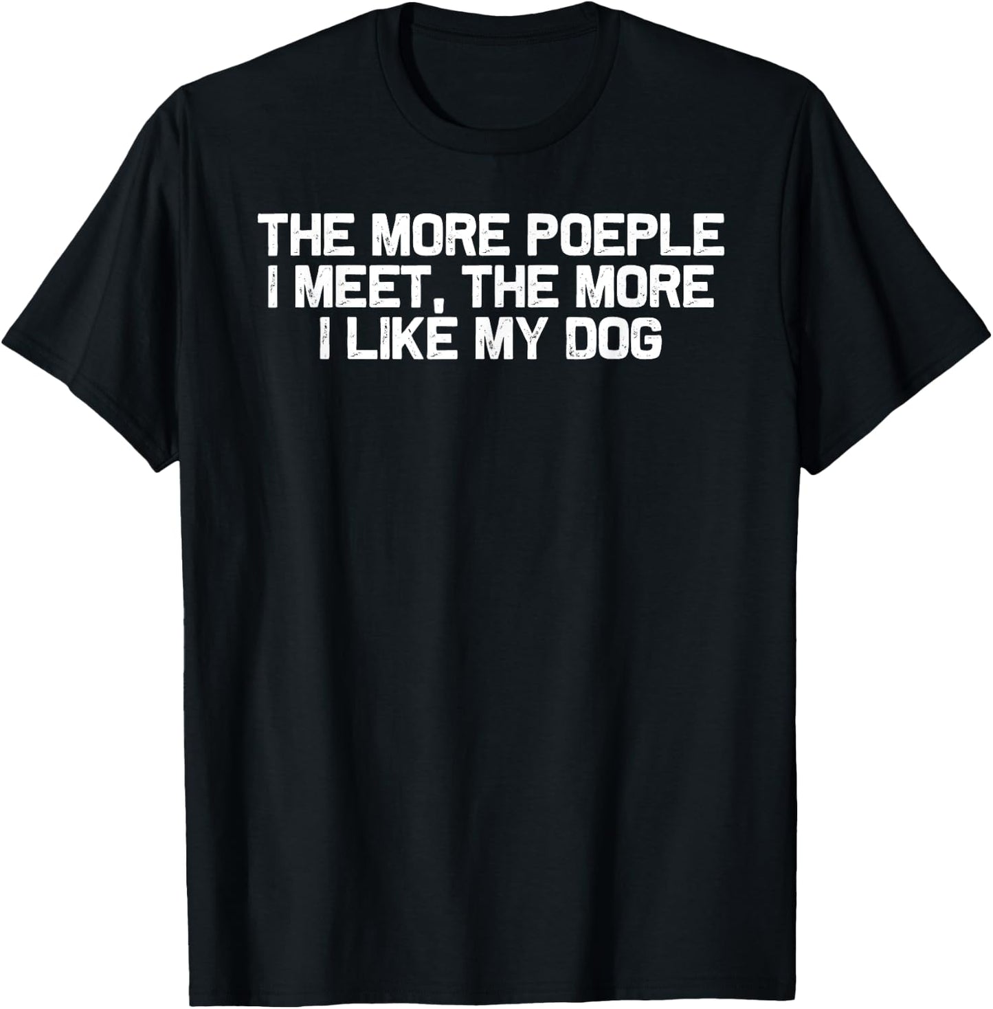 Funny Dog Mom The More People I Meet the More I Like My Dog T-Shirt - T-Shirt | Black