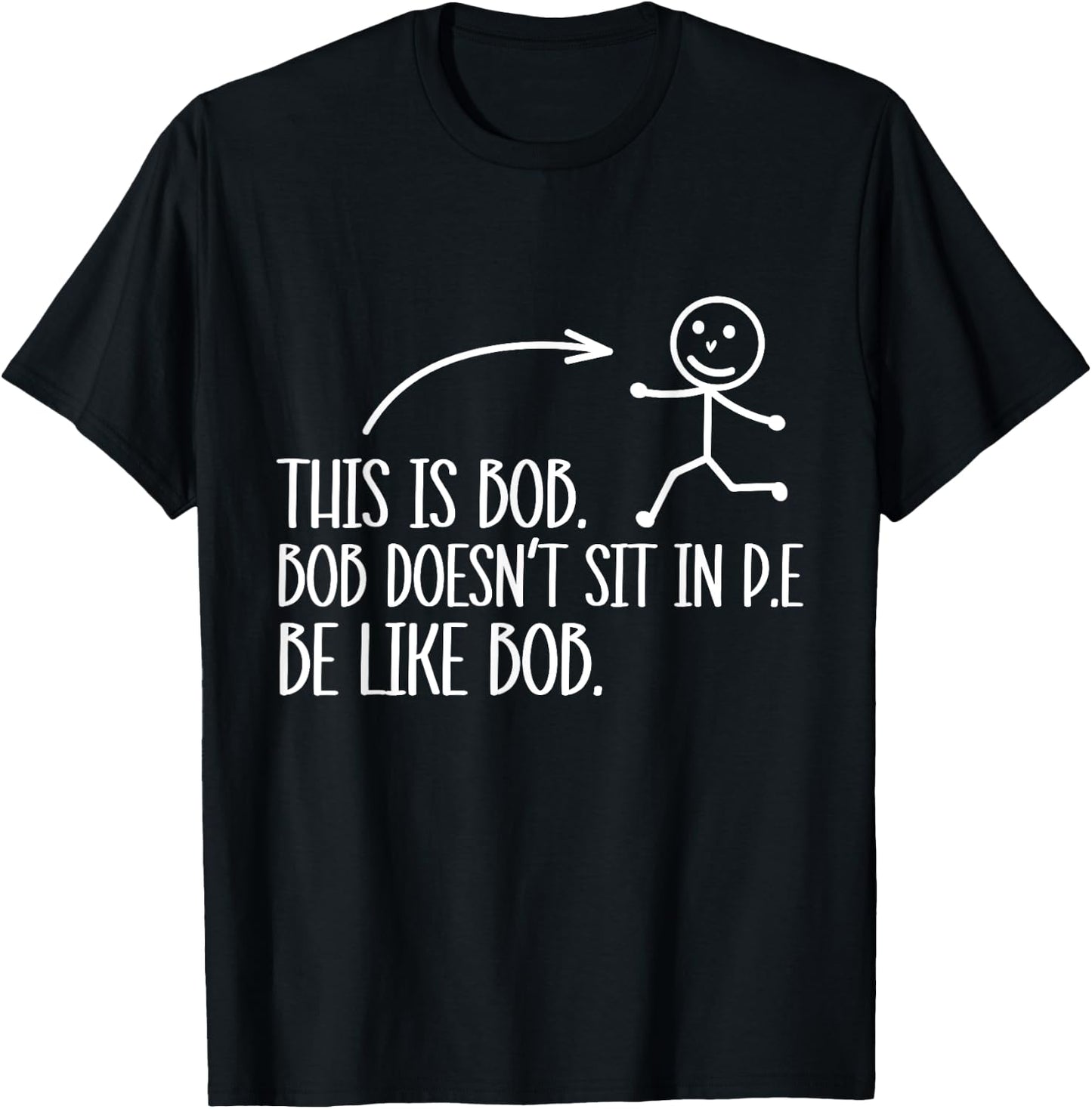 This Is Bob. Bob Desn't Sit In P.E Be Like Bob. T-Shirt - T-Shirt | Black