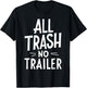 All Trash No Trailer Shirt Men Women Redneck T-Shirt - T-Shirt | Black