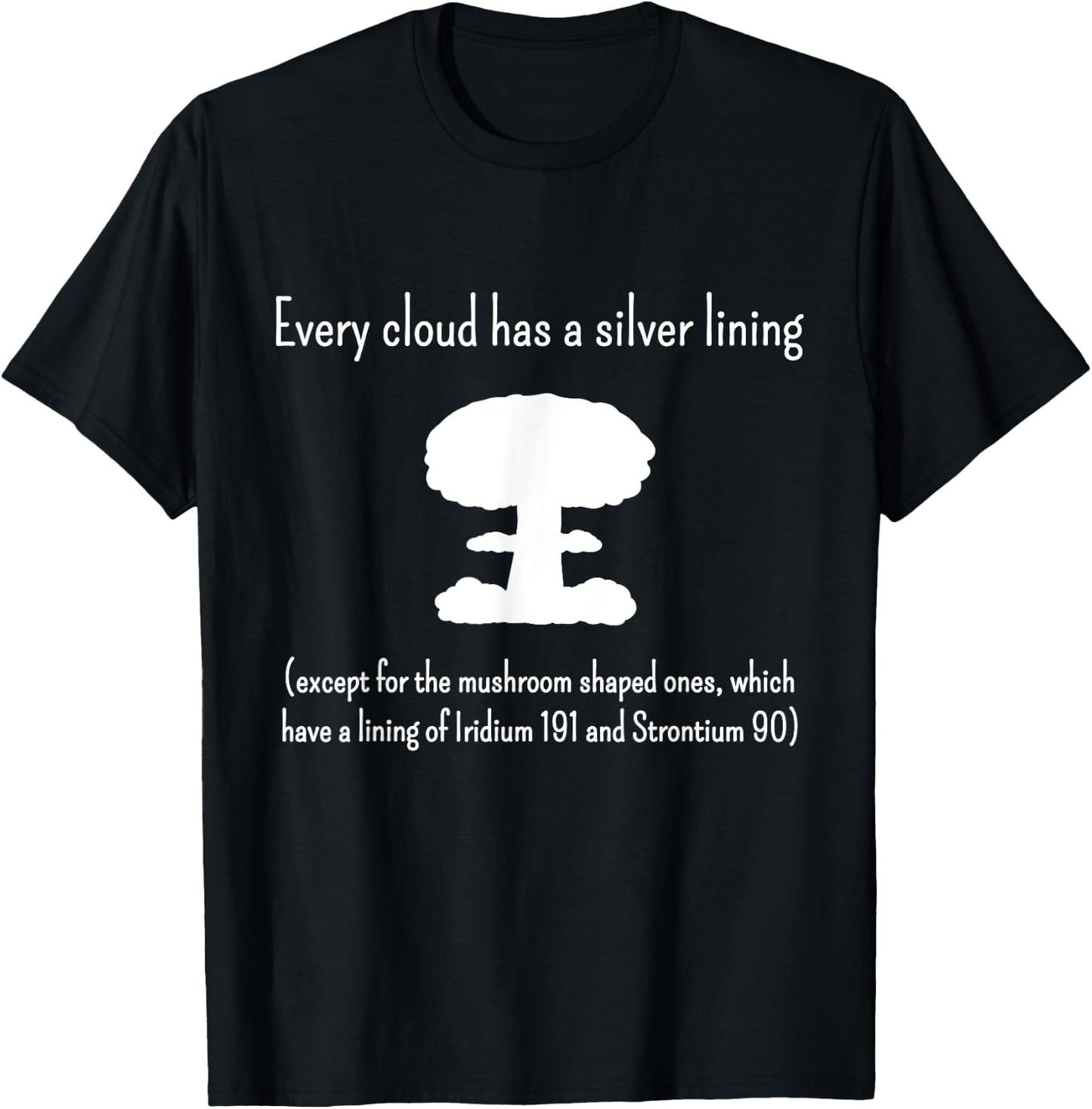 Every Cloud Has a Silver Lining - Except Mushroom Clouds T-Shirt - T-Shirt | Black