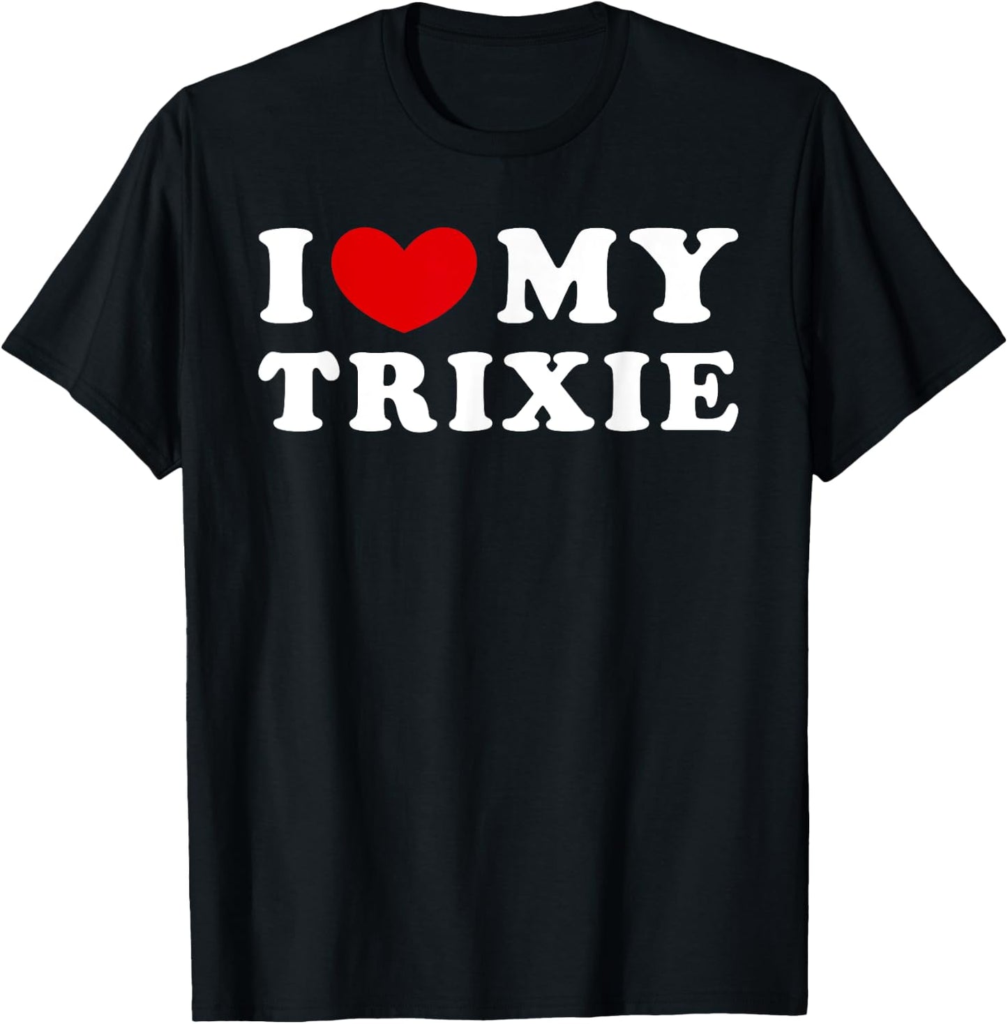 I Love My Trixie, I Heart My Trixie T-Shirt - T-Shirt | Black