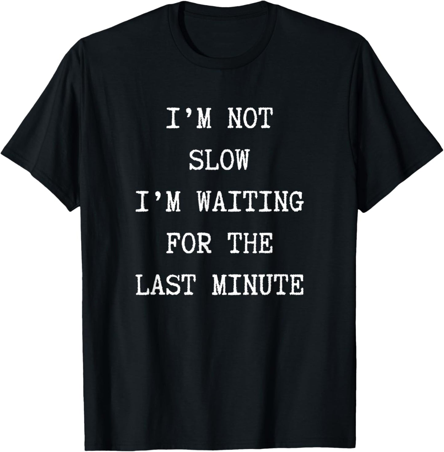 I'm Not Slow, I'm Waiting For The Last Minutes T-Shirt - T-Shirt | Black