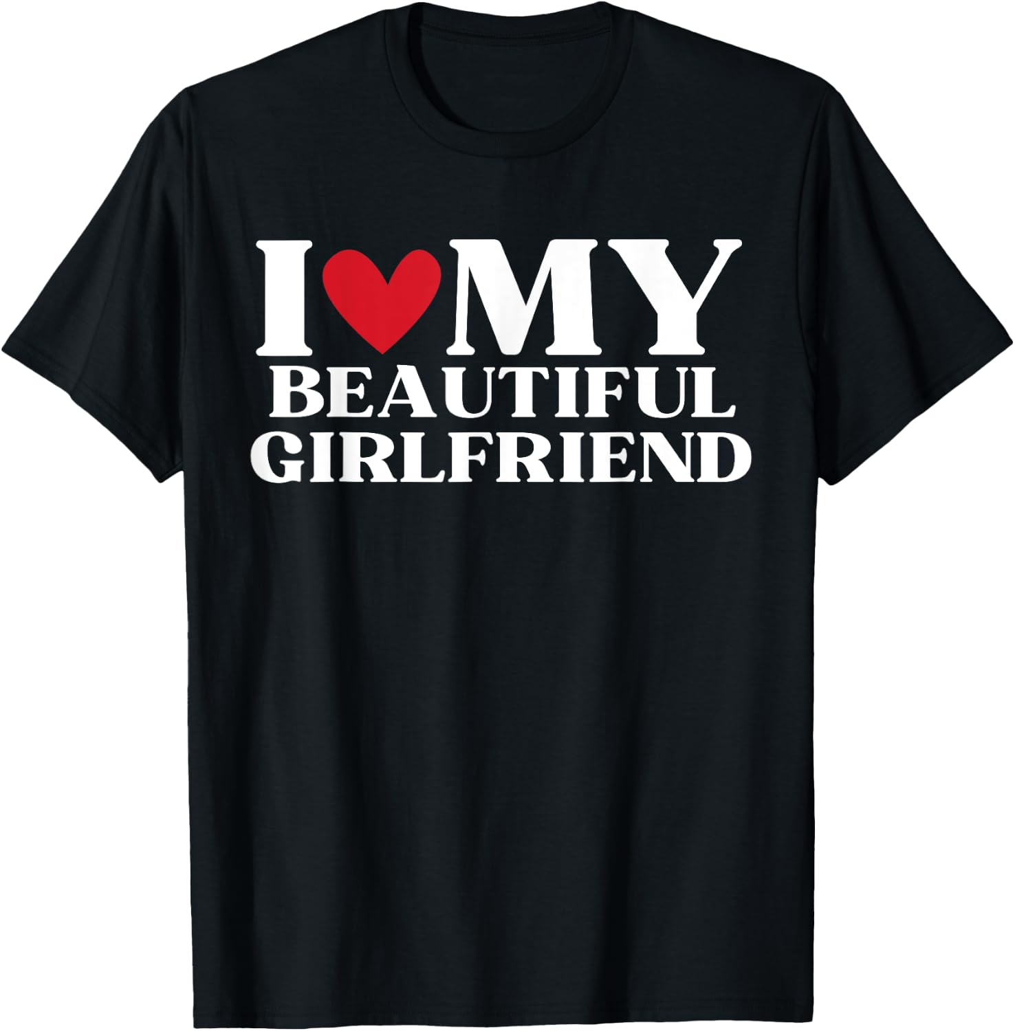I Love My Beautiful Girlfriend Funny Birthday Anniversary T-Shirt - T-Shirt | Black