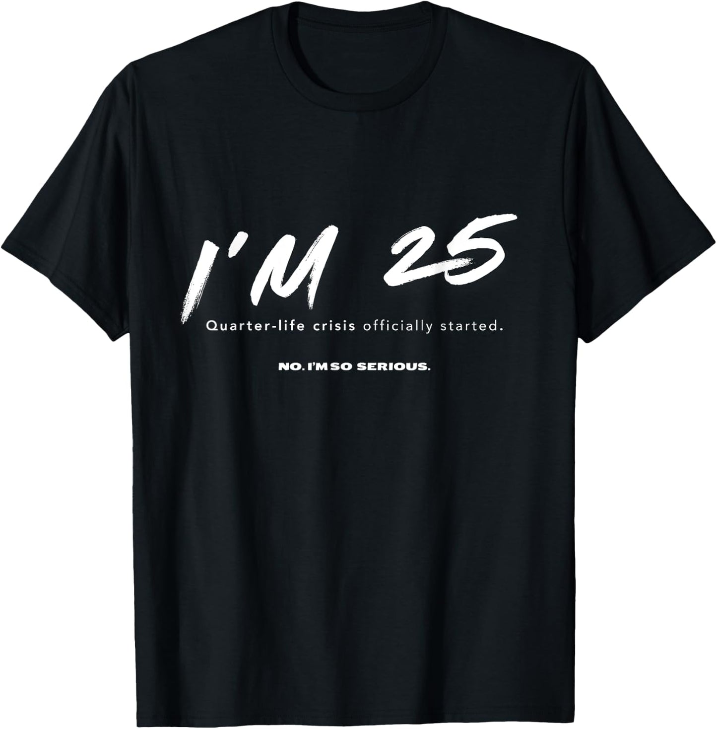 I'm 25. Quarter-life crisis officially started Funny T-Shirt - T-Shirt | Black