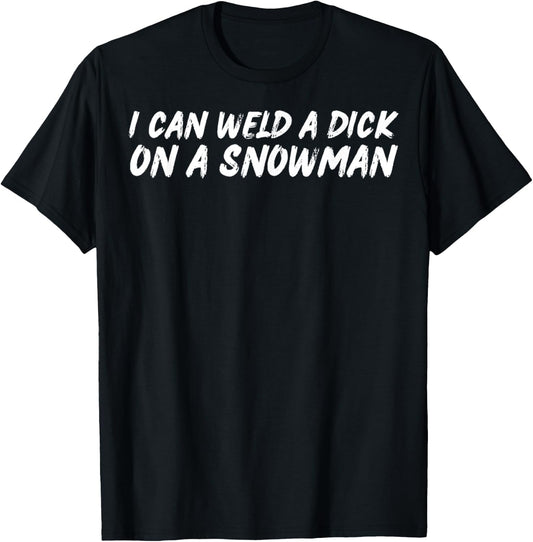 I Can Weld A Dick On A Snowman Funny Welders Humor Christmas T-Shirt - T-Shirt | Black
