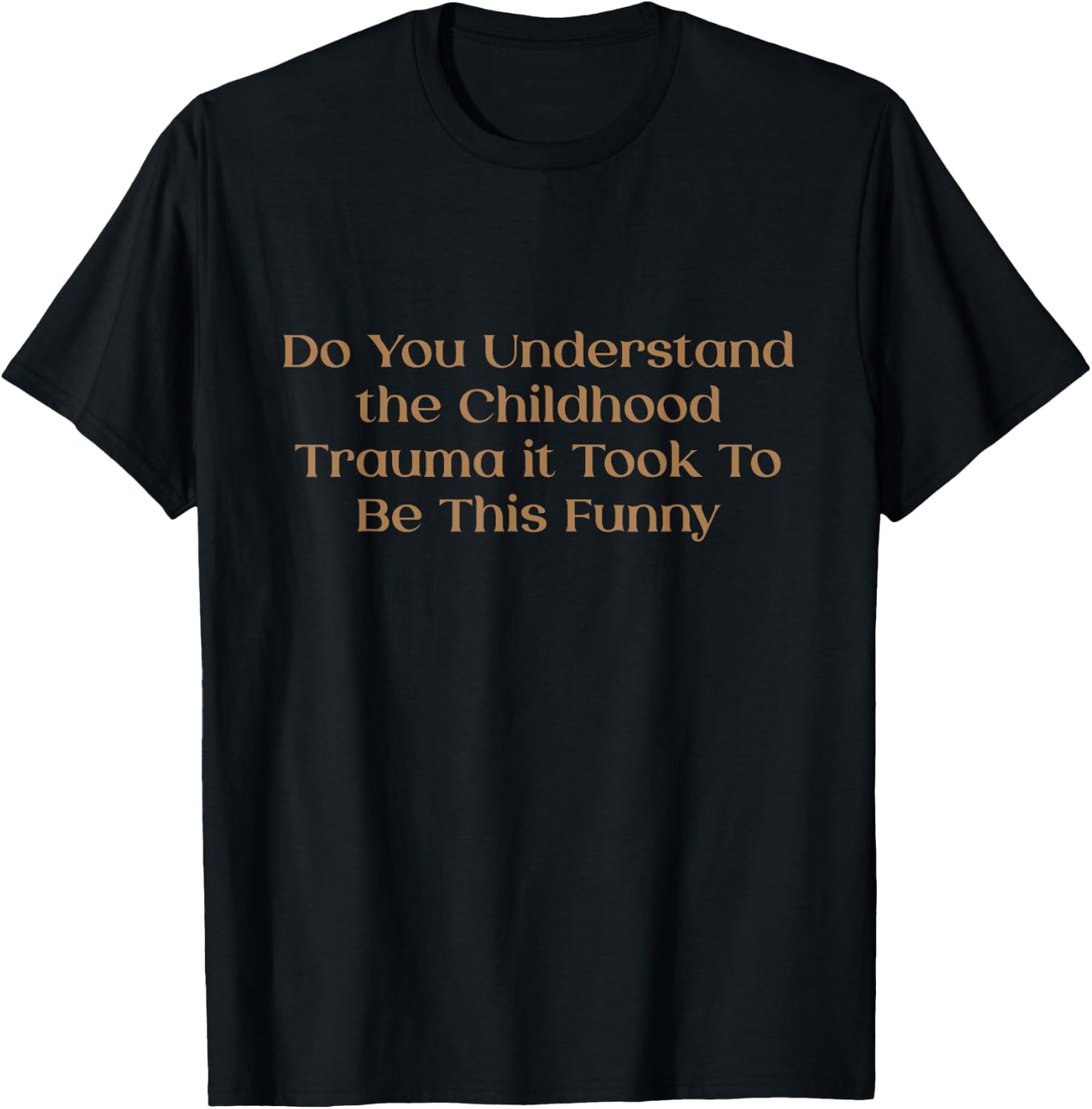 Do You Understand Childhood Trauma Took To Be This Funny T-Shirt - T-Shirt | Black