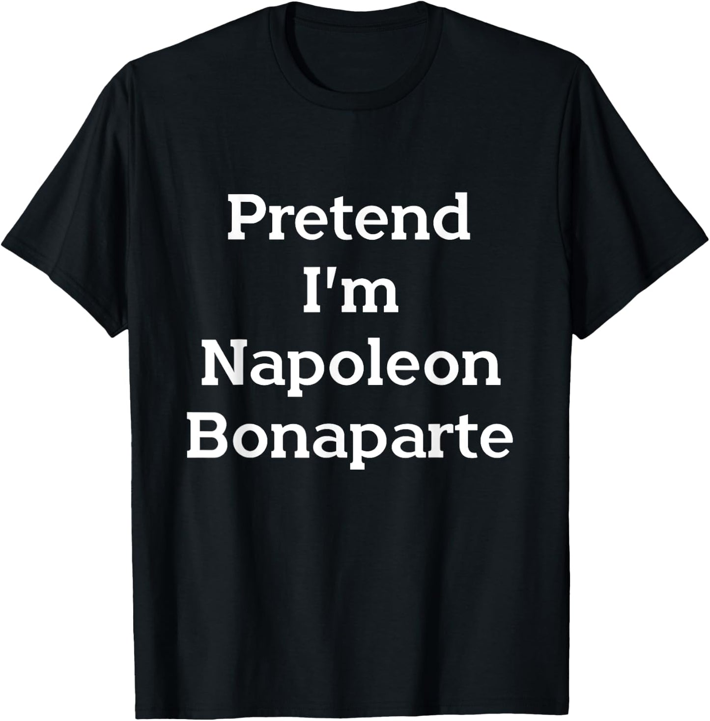 Pretend I'm Napoleon Bonaparte Costume Funny Halloween Party T-Shirt - T-Shirt | Black