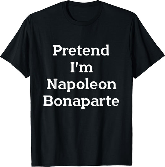 Pretend I'm Napoleon Bonaparte Costume Funny Halloween Party T-Shirt - T-Shirt | Black