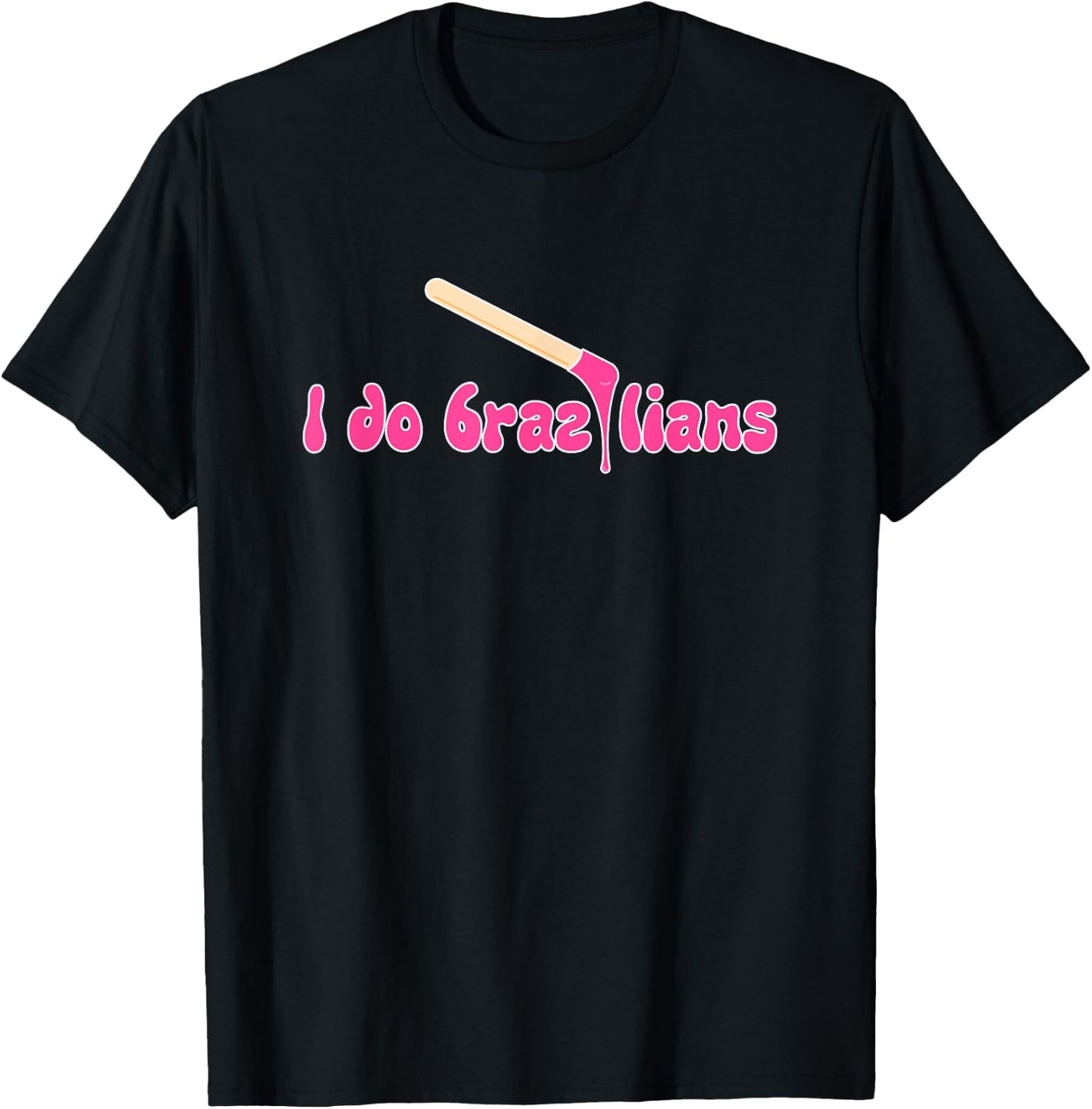 I Do Brazilians Waxing Wax Esthetician Waxer T-Shirt - T-Shirt | Black