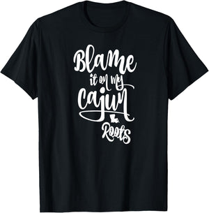 Blame it on My Cajun Roots T-Shirt - T-Shirt | Black