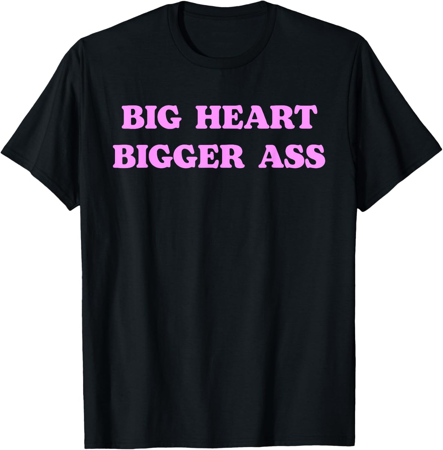 Big Heart Bigger Ass Funny Sarcastic Humor Joke Quote T-Shirt - T-Shirt | Black