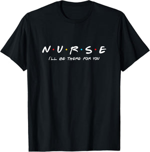 N.U.R.S.E Nurse I'll Be There For You T-Shirt - T-Shirt | Black