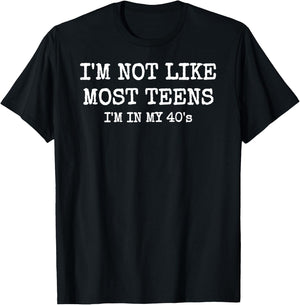 I'm Not Like Most Teens, I'm in My 40's T-Shirt - T-Shirt | Black